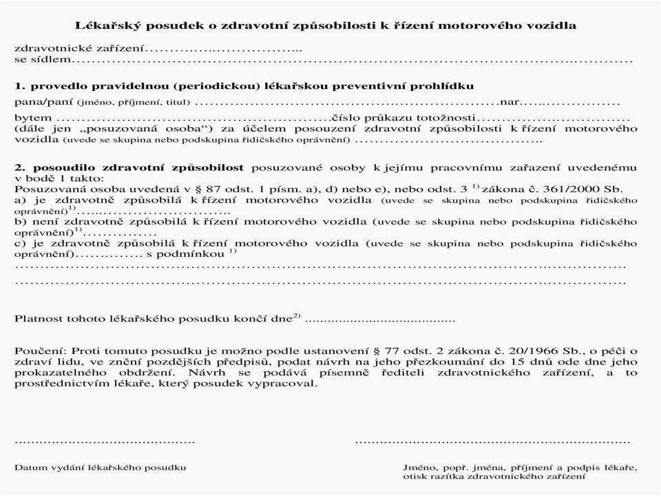 (dále jen posuzovaná osoba ) za účelem posouzení zdravotní způsobilosti k řízení motorového vozidla (uvede se skupina nebo podskupina řidičského oprávnění).. 2.