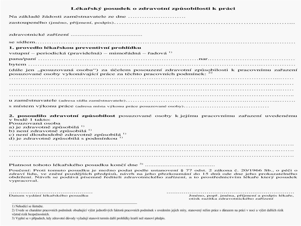 (dále jen posuzovaná osoba ) za účelem posouzení zdravotní způsobilosti k pracovnímu zařazení posuzované osoby vykonávající práce za těchto pracovních podmínek: 2).