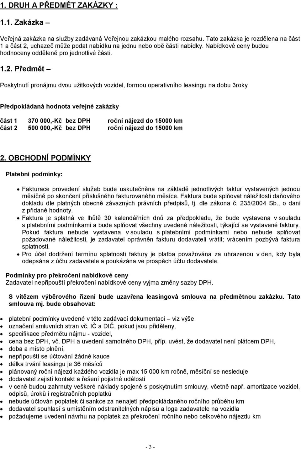 uchazeč může podat nabídku na jednu nebo obě části nabídky. Nabídkové ceny budou hodnoceny odděleně pro jednotlivé části. 1.2.