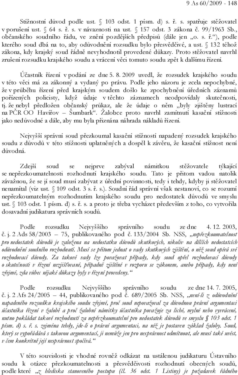 132 téhož zákona, kdy krajský soud řádně nevyhodnotil provedené důkazy. Proto stěžovatel navrhl zrušení rozsudku krajského soudu a vrácení věci tomuto soudu zpět k dalšímu řízení.