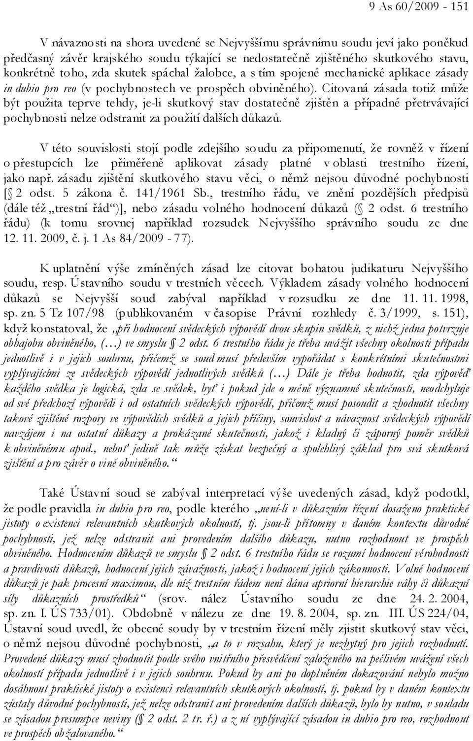 Citovaná zásada totiž může být použita teprve tehdy, je-li skutkový stav dostatečně zjištěn a případné přetrvávající pochybnosti nelze odstranit za použití dalších důkazů.