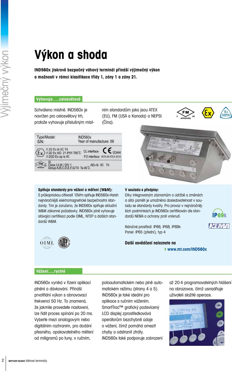 Splňuje standardy pro vážení a měření (W&M): S průkopnickou citlivostí 10V/m splňuje IND560x-Harsh nejnáročnější elektromagnetické bezpečnostní standardy.