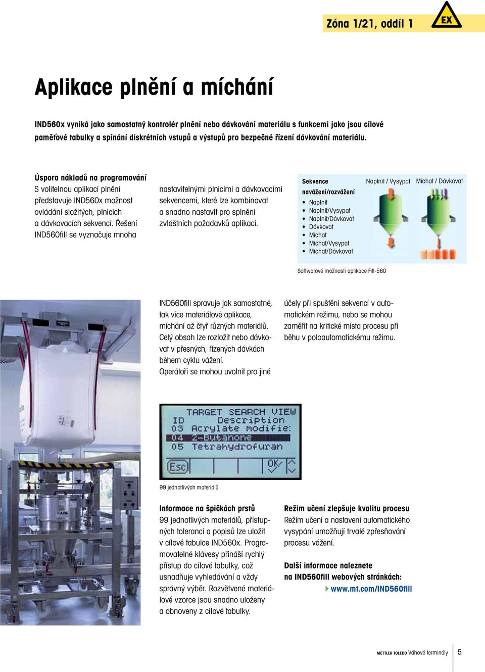 Řešení IND560fill se vyznačuje mnoha nastavitelnými plnicími a dávkovacími sekvencemi, které lze kombinovat a snadno nastavit pro splnění zvláštních požadavků aplikací.