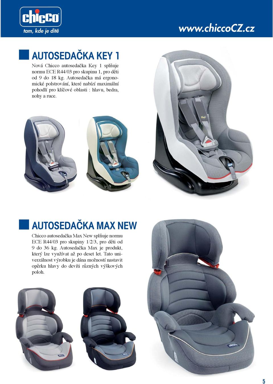 AUTOSEDAČKA MAX NEW Chicco autoseda ka Max New spl uje normu ECE R44/03 pro skupiny 1/2/3, pro d ti od 9 do 36 kg.