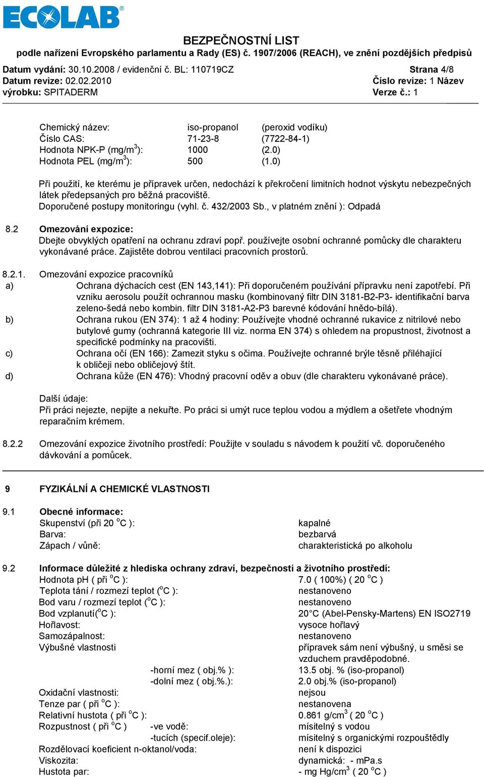 Doporučené postupy monitoringu (vyhl. č. 432/2003 Sb., v platném znění ): Odpadá 8.2 Omezování expozice: Dbejte obvyklých opatření na ochranu zdraví popř.