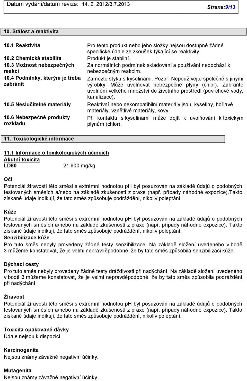 Nepoužívejte společně s jinými výrobky. Může uvolňovat nebezpečné plyny (chlor). Zabraňte uvolnění velkého množství do životního prostředí (povrchové vody, kanalizace). 10.