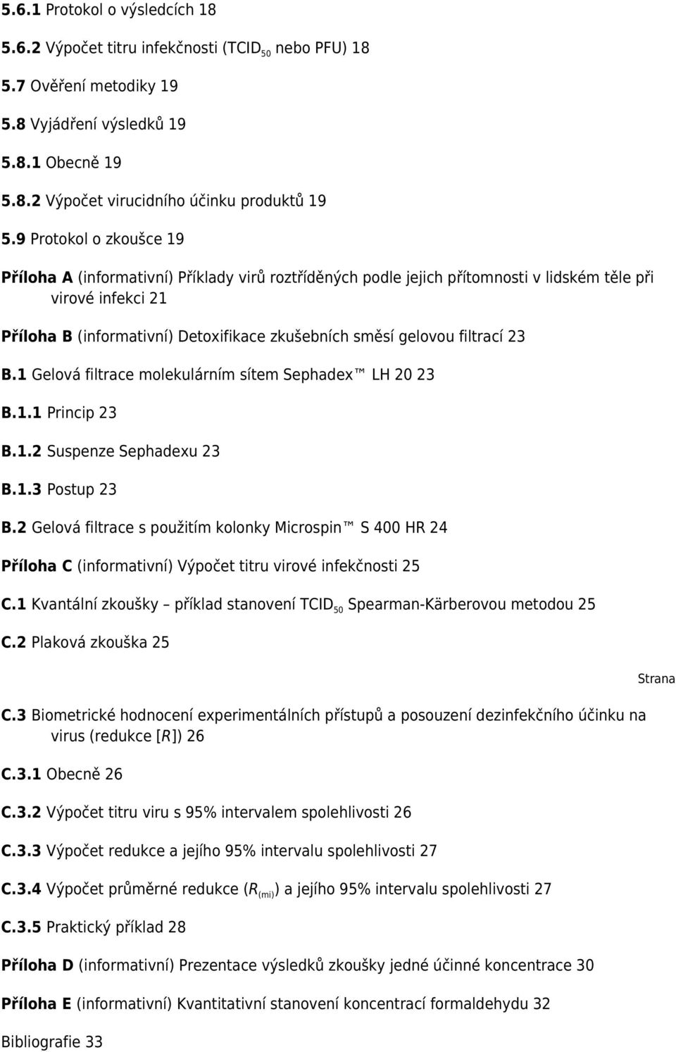 gelovou filtrací 23 B.1 Gelová filtrace molekulárním sítem Sephadex LH 20 23 B.1.1 Princip 23 B.1.2 Suspenze Sephadexu 23 B.1.3 Postup 23 B.