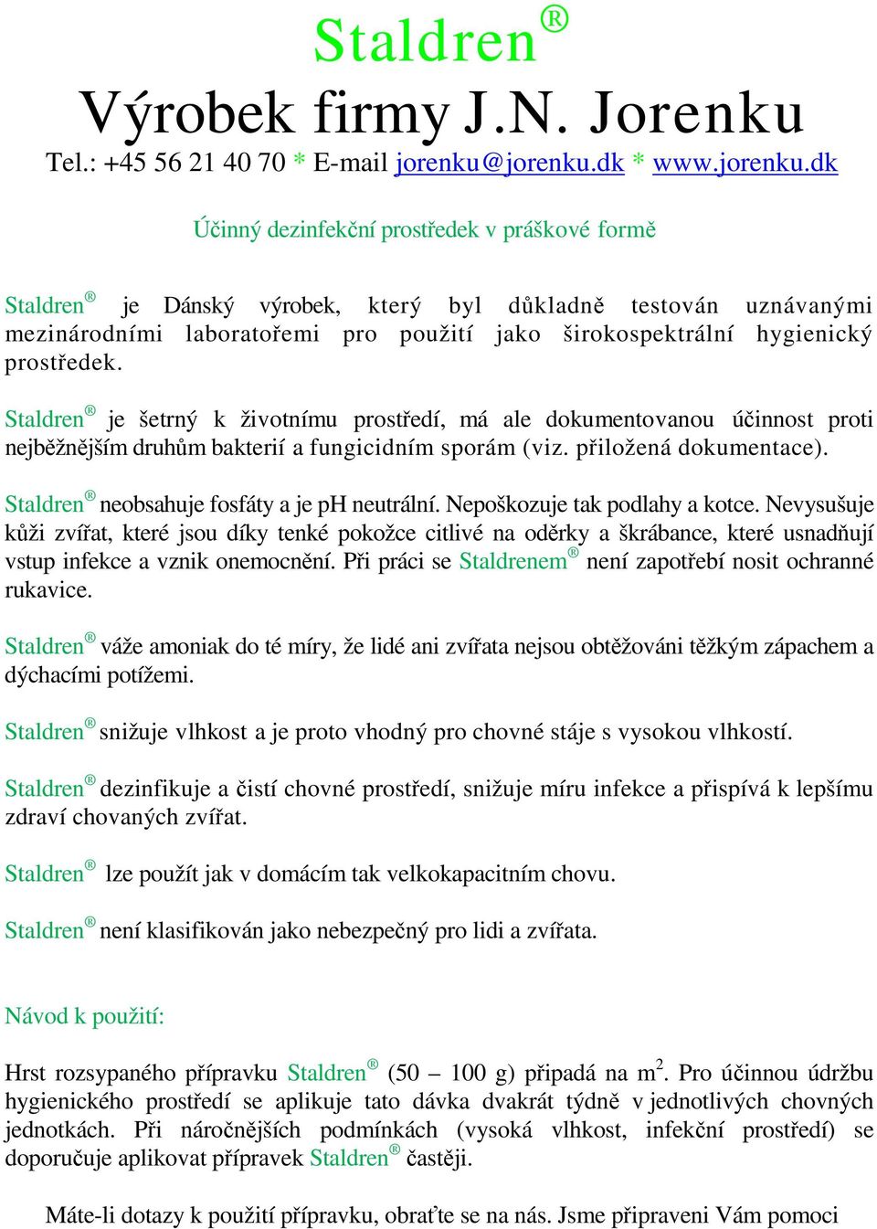 Staldren neobsahuje fosfáty a je ph neutrální. Nepoškozuje tak podlahy a kotce.