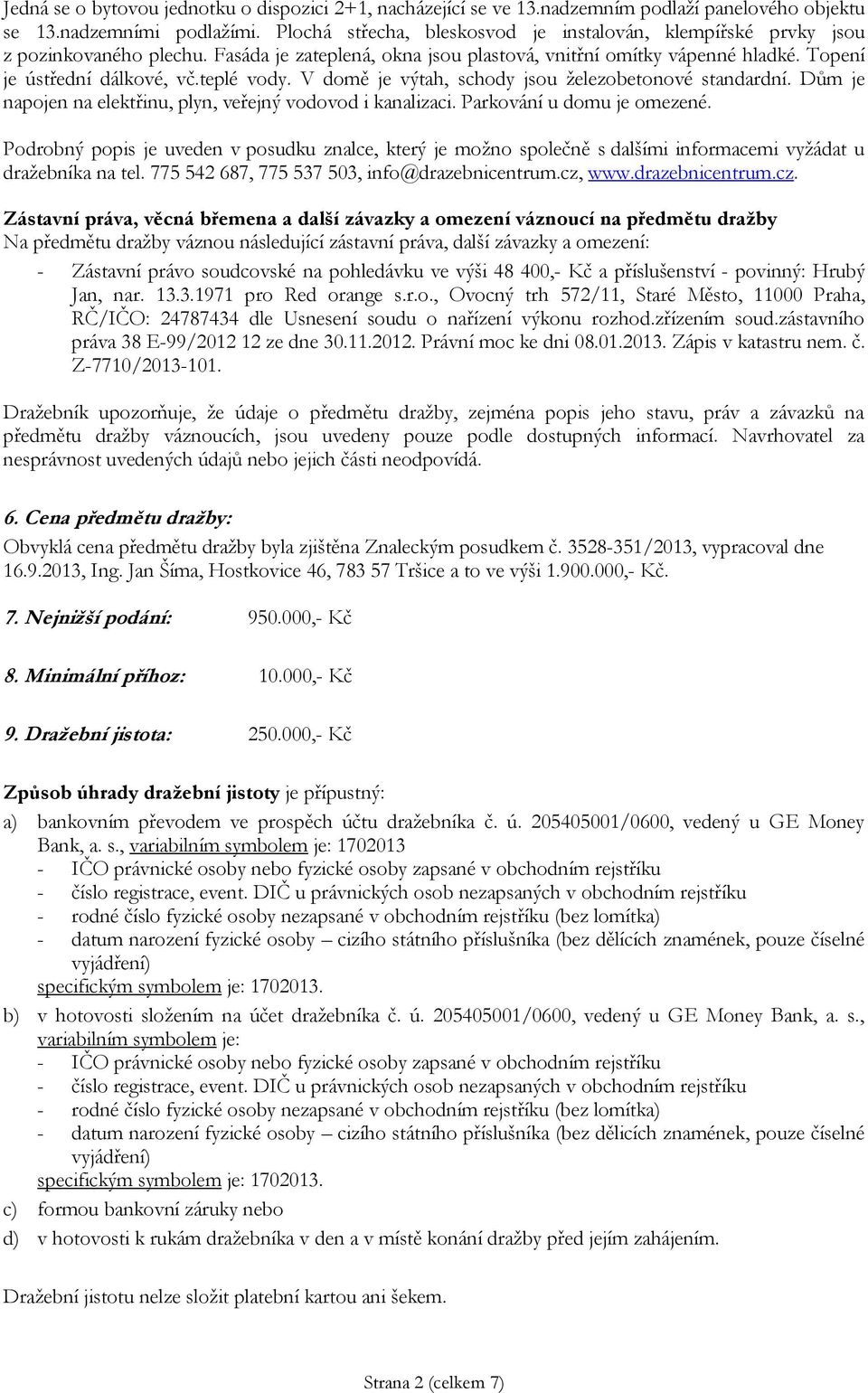 teplé vody. V domě je výtah, schody jsou železobetonové standardní. Dům je napojen na elektřinu, plyn, veřejný vodovod i kanalizaci. Parkování u domu je omezené.