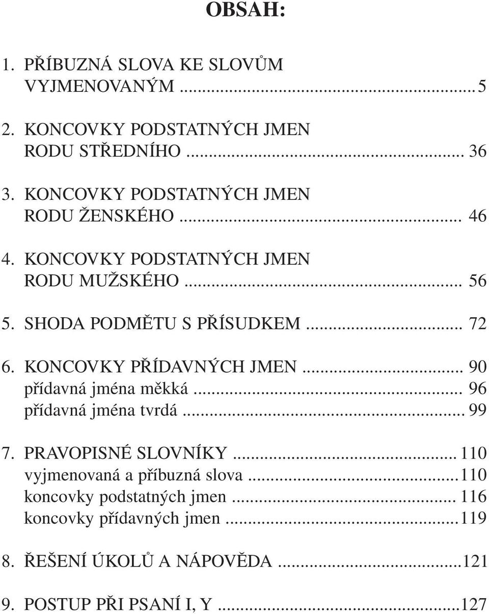 KONCOVKY PŘÍDAVNÝCH JMEN... 90 přídavná jména měkká... 96 přídavná jména tvrdá... 99 7. PRAVOPISNÉ SLOVNÍKY.