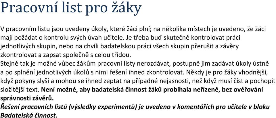 Stejně tak je možné vůbec žákům pracovní listy nerozdávat, postupně jim zadávat úkoly ústně a po splnění jednotlivých úkolů s nimi řešení ihned zkontrolovat.