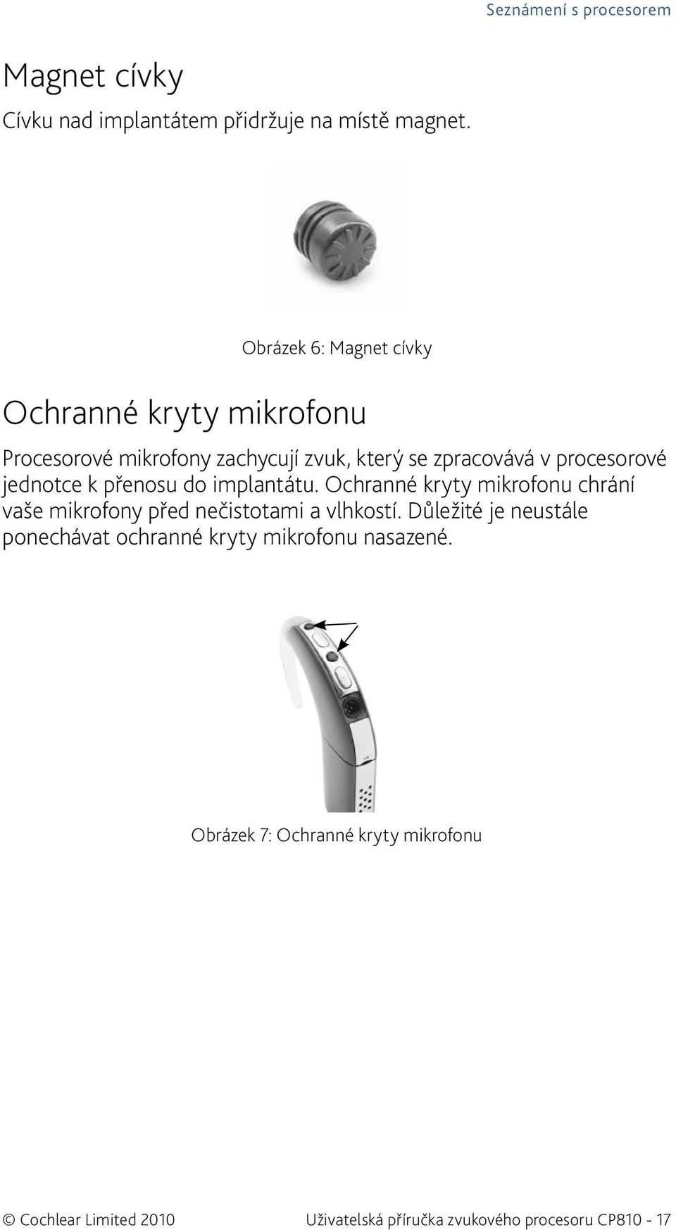 jednotce k přenosu do implantátu. Ochranné kryty mikrofonu chrání vaše mikrofony před nečistotami a vlhkostí.