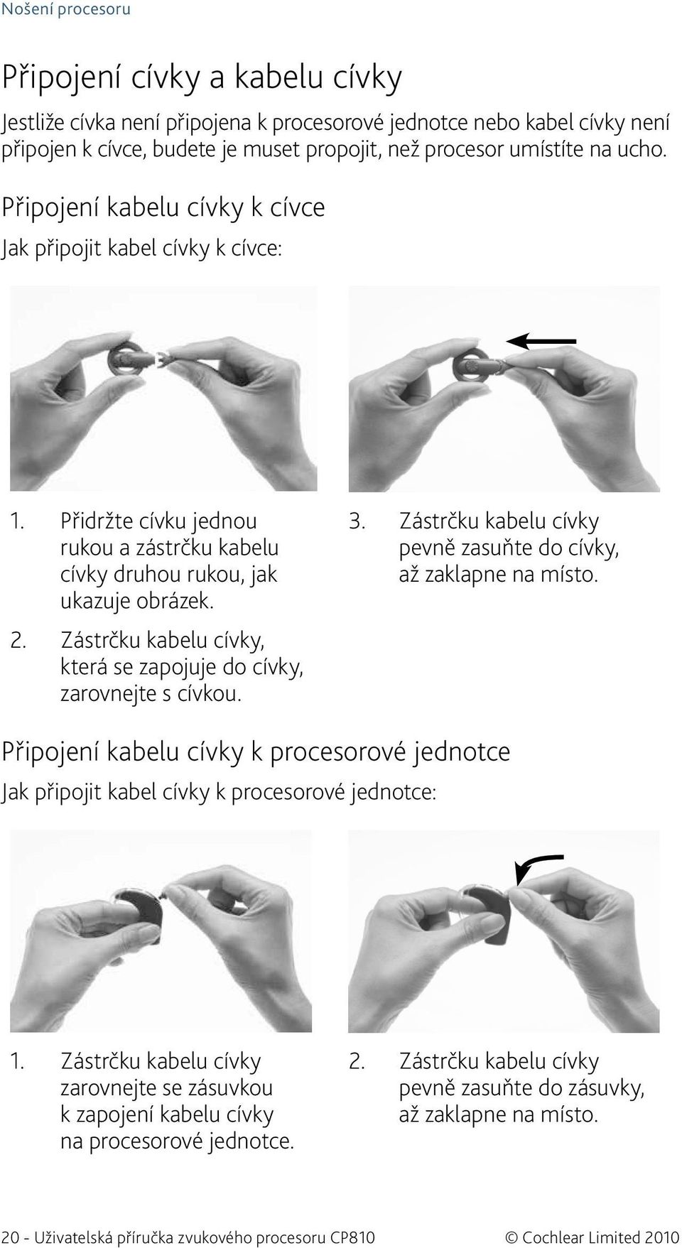 Zástrčku kabelu cívky, která se zapojuje do cívky, zarovnejte s cívkou. 3. Zástrčku kabelu cívky pevně zasuňte do cívky, až zaklapne na místo.