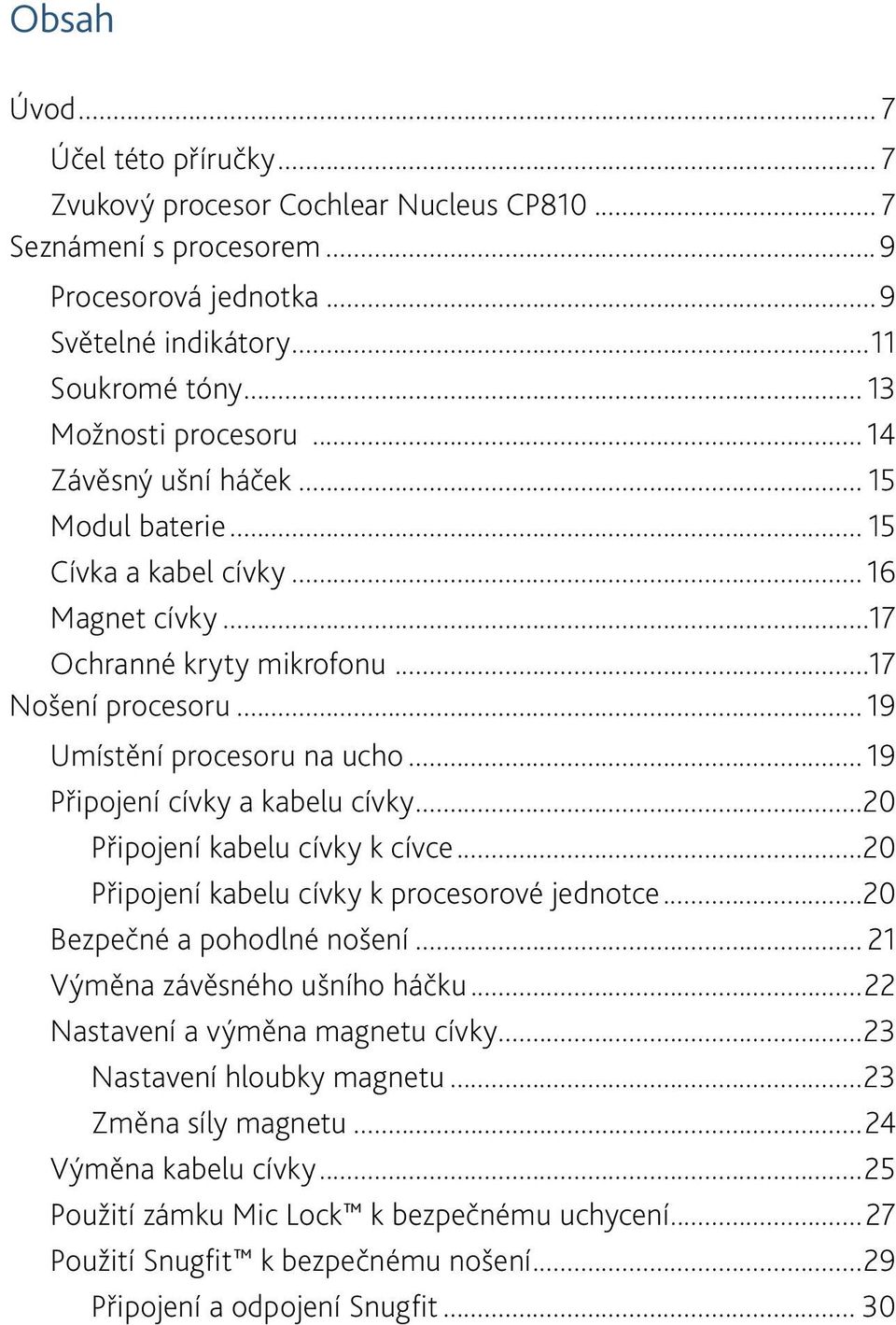 .. 19 Připojení cívky a kabelu cívky...20 Připojení kabelu cívky k cívce...20 Připojení kabelu cívky k procesorové jednotce...20 Bezpečné a pohodlné nošení... 21 Výměna závěsného ušního háčku.