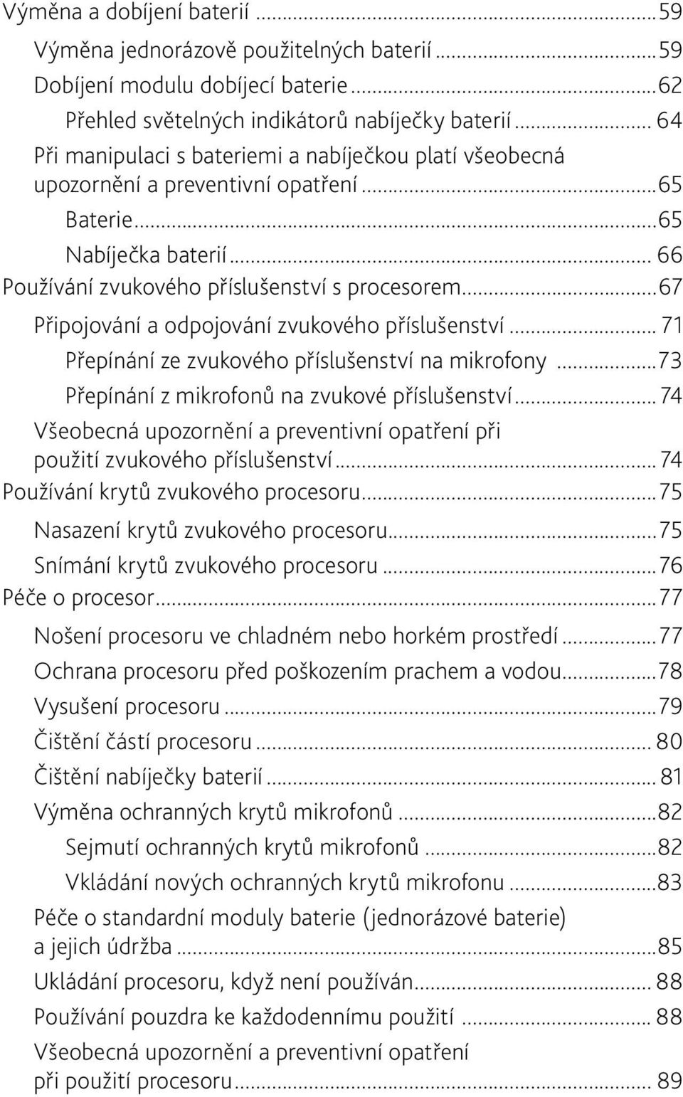 ..67 Připojování a odpojování zvukového příslušenství... 71 Přepínání ze zvukového příslušenství na mikrofony...73 Přepínání z mikrofonů na zvukové příslušenství.