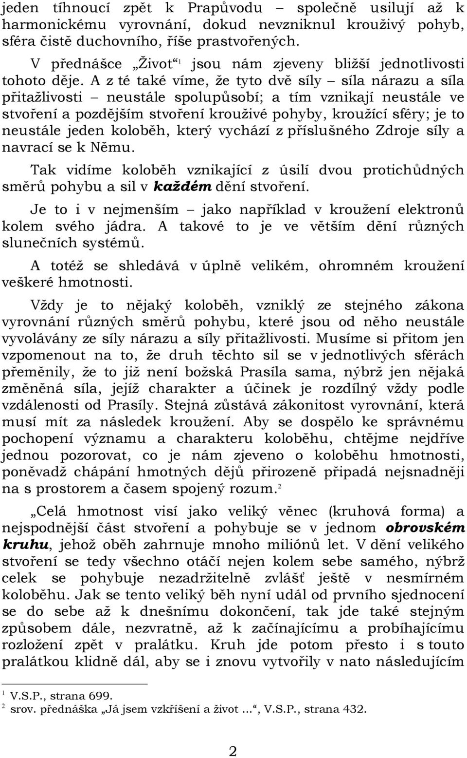 A z té také víme, že tyto dvě síly síla nárazu a síla přitažlivosti neustále spolupůsobí; a tím vznikají neustále ve stvoření a pozdějším stvoření krouživé pohyby, kroužící sféry; je to neustále