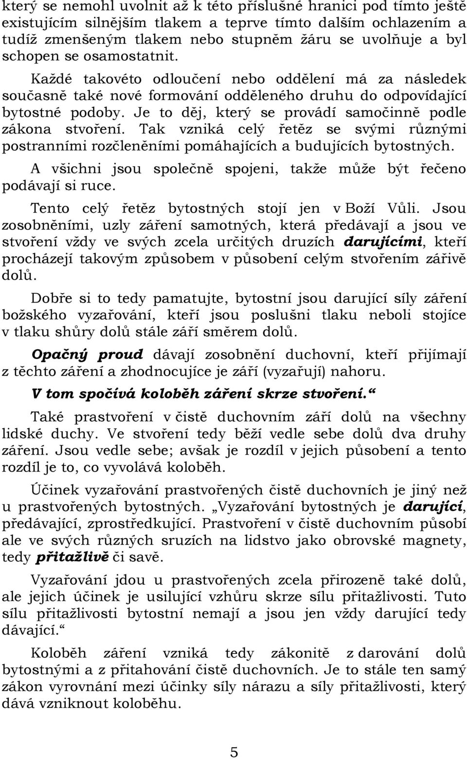 Je to děj, který se provádí samočinně podle zákona stvoření. Tak vzniká celý řetěz se svými různými postranními rozčleněními pomáhajících a budujících bytostných.