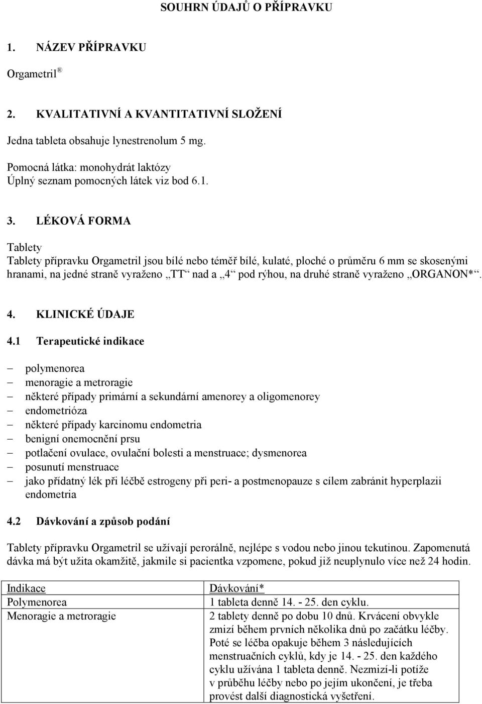 LÉKOVÁ FORMA Tablety Tablety přípravku Orgametril jsou bílé nebo téměř bílé, kulaté, ploché o průměru 6 mm se skosenými hranami, na jedné straně vyraženo TT nad a 4 pod rýhou, na druhé straně