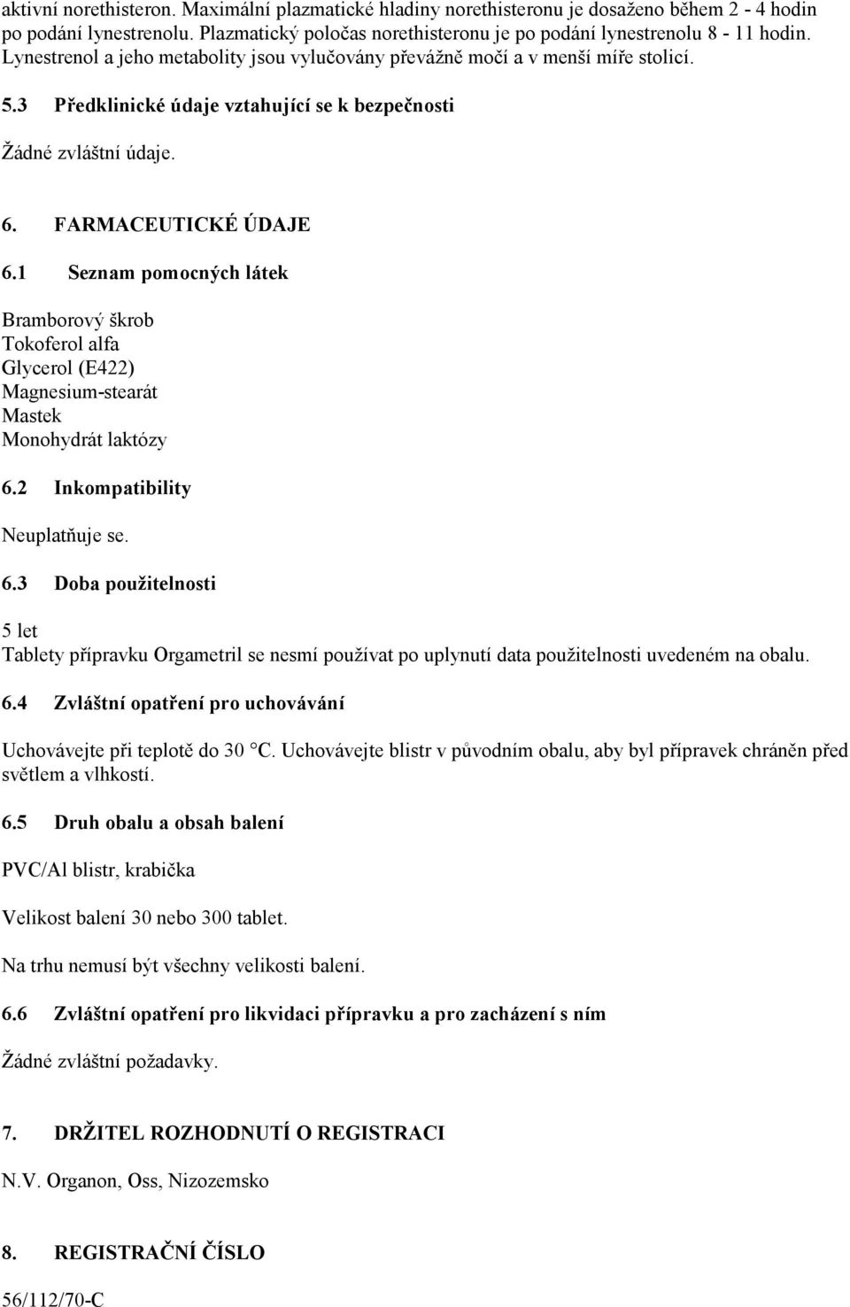 1 Seznam pomocných látek Bramborový škrob Tokoferol alfa Glycerol (E422) Magnesium-stearát Mastek Monohydrát laktózy 6.