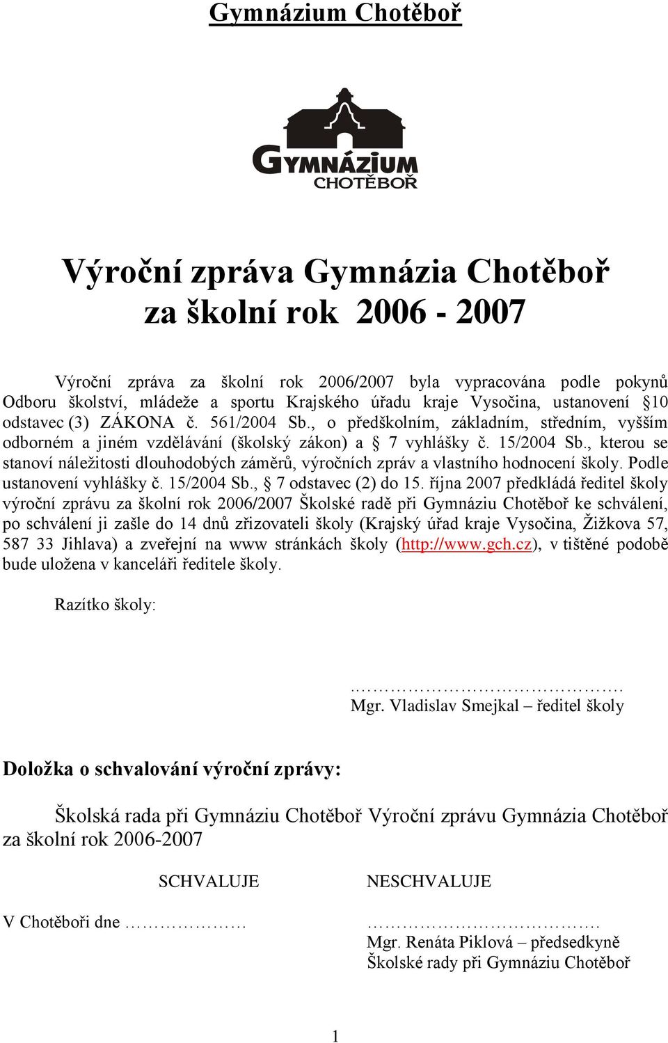 , kterou se stanoví náležitosti dlouhodobých záměrů, výročních zpráv a vlastního hodnocení školy. Podle ustanovení vyhlášky č. 15/2004 Sb., 7 odstavec (2) do 15.