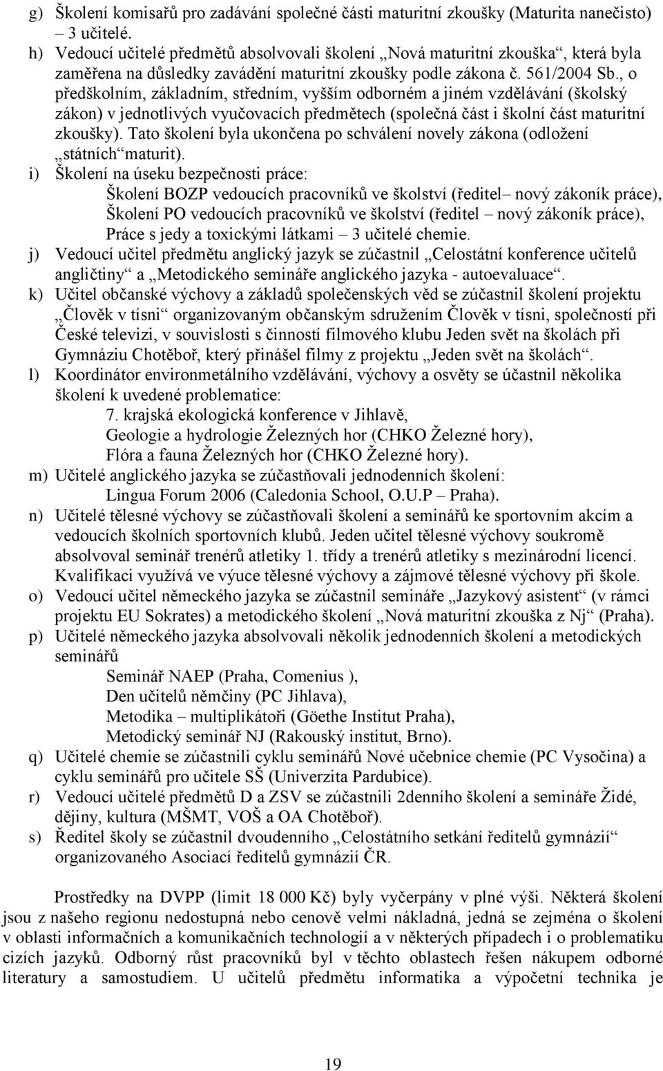 , o předškolním, základním, středním, vyšším odborném a jiném vzdělávání (školský zákon) v jednotlivých vyučovacích předmětech (společná část i školní část maturitní zkoušky).