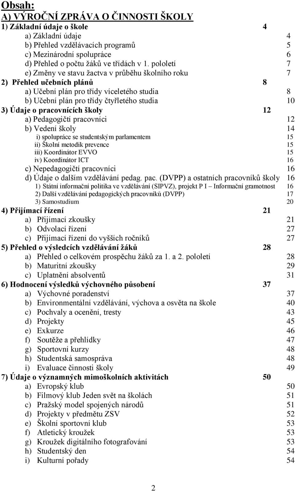 pracovnících školy 12 a) Pedagogičtí pracovníci 12 b) Vedení školy 14 i) spolupráce se studentským parlamentem 15 ii) Školní metodik prevence 15 iii) Koordinátor EVVO 15 iv) Koordinátor ICT 16 c)