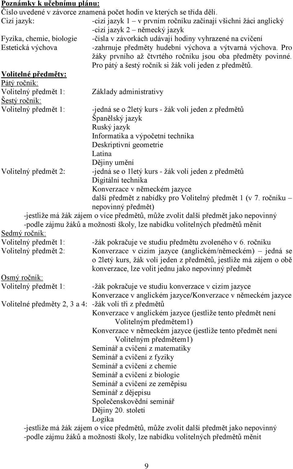 -zahrnuje předměty hudební výchova a výtvarná výchova. Pro žáky prvního až čtvrtého ročníku jsou oba předměty povinné. Pro pátý a šestý ročník si žák volí jeden z předmětů.