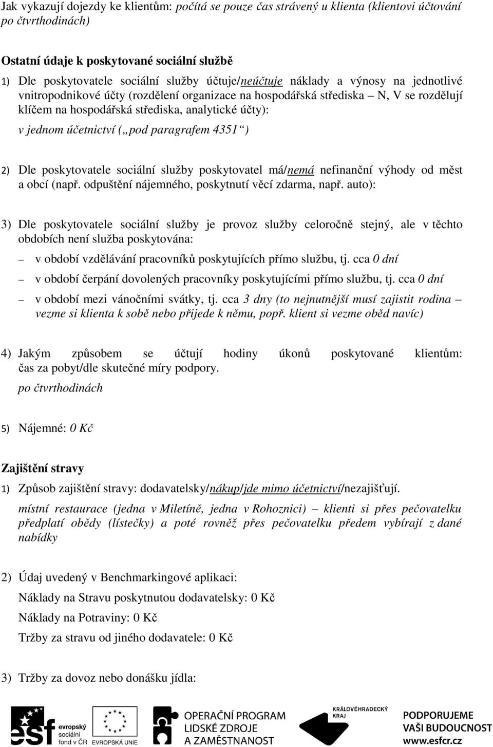 účetnictví ( pod paragrafem 4351 ) 2) Dle poskytovatele sociální služby poskytovatel má/nemá nefinanční výhody od měst a obcí (např. odpuštění nájemného, poskytnutí věcí zdarma, např.