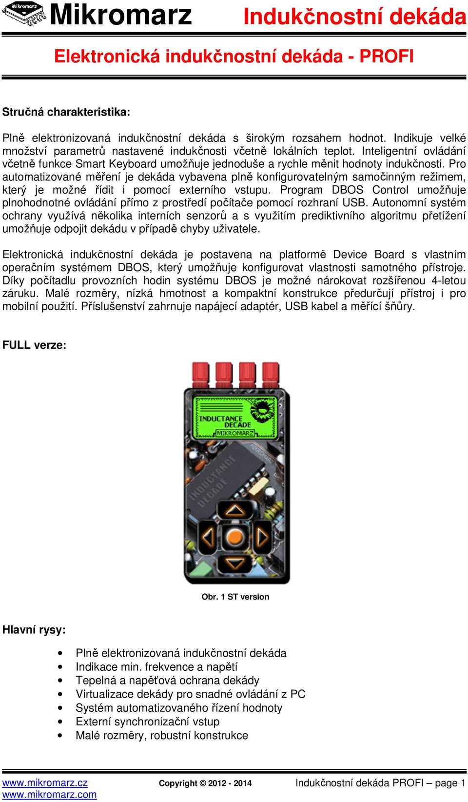 Pro automatizované měření je dekáda vybavena plně konfigurovatelným samočinným režimem, který je možné řídit i pomocí externího vstupu.