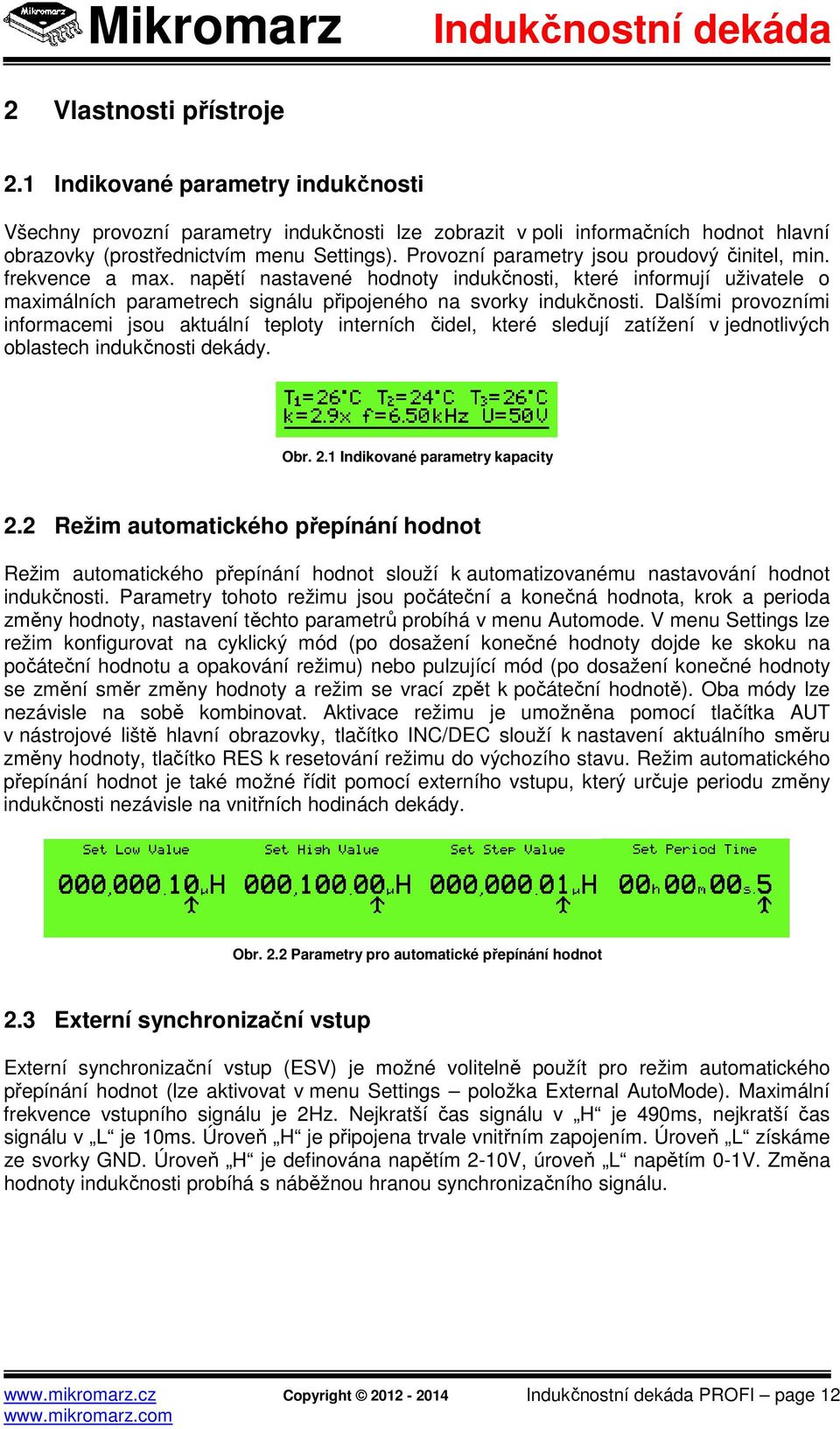 Dalšími provozními informacemi jsou aktuální teploty interních čidel, které sledují zatížení v jednotlivých oblastech indukčnosti dekády. Obr. 2.1 Indikované parametry kapacity 2.