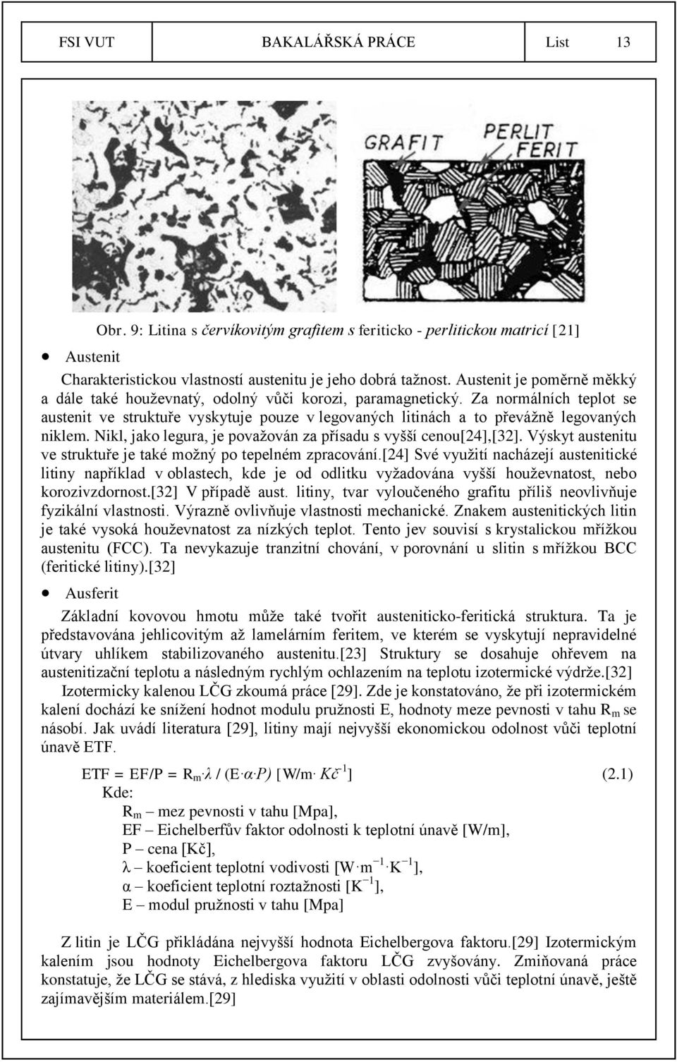 Za normálních teplot se austenit ve struktuře vyskytuje pouze v legovaných litinách a to převážně legovaných niklem. Nikl, jako legura, je považován za přísadu s vyšší cenou[24],[32].