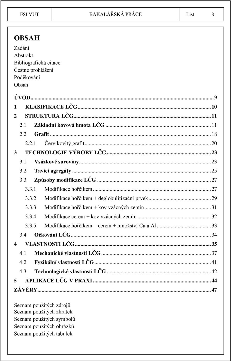 .. 27 3.3.2 Modifikace hořčíkem + deglobulitizační prvek... 29 3.3.3 Modifikace hořčíkem + kov vzácných zemin... 31 3.3.4 Modifikace cerem + kov vzácných zemin... 32 3.3.5 Modifikace hořčíkem cerem + množství Ca a Al.