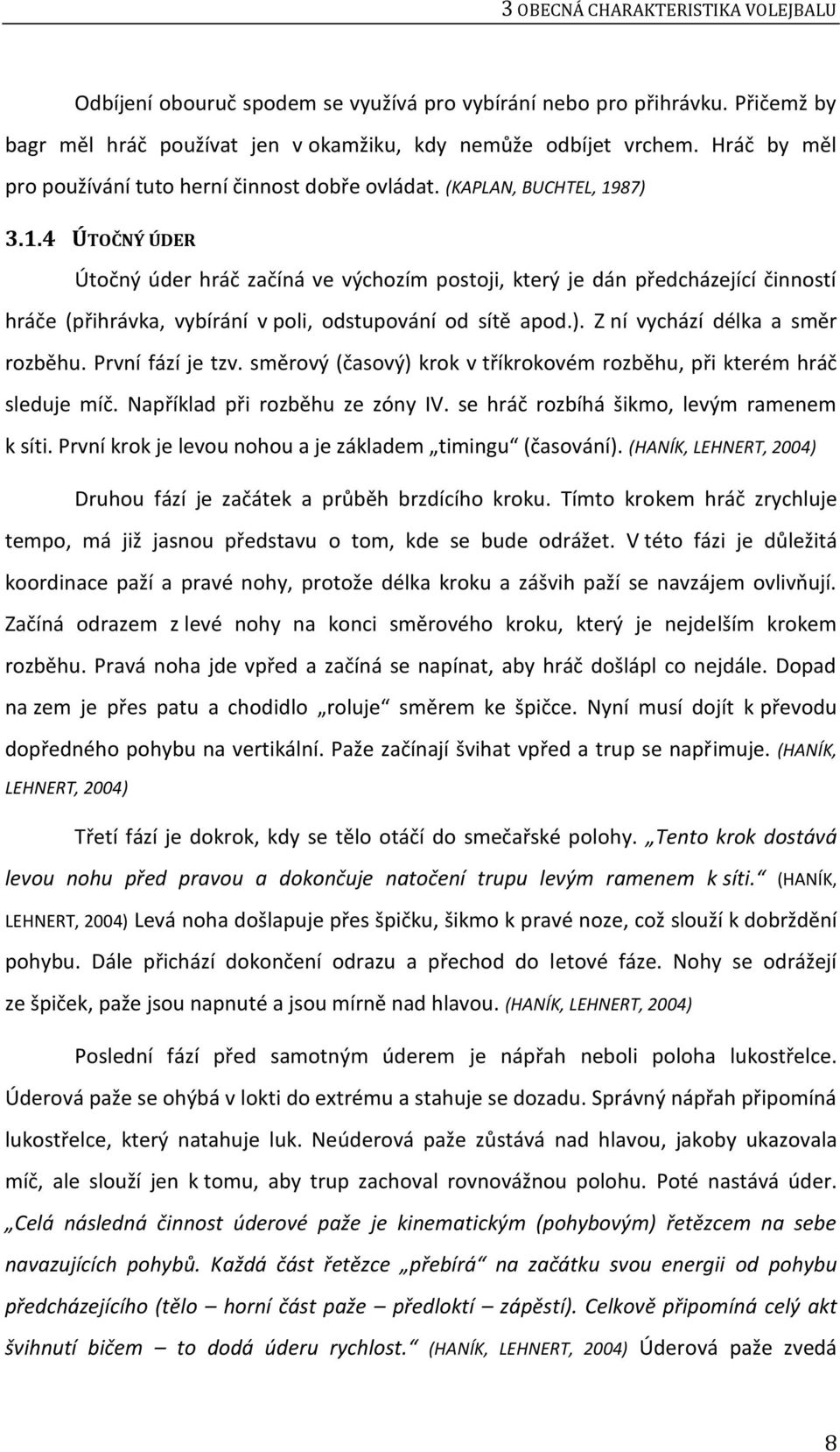 87) 3.1.4 ÚTOČNÝ ÚDER Útočný úder hráč začíná ve výchozím postoji, který je dán předcházející činností hráče (přihrávka, vybírání v poli, odstupování od sítě apod.). Z ní vychází délka a směr rozběhu.