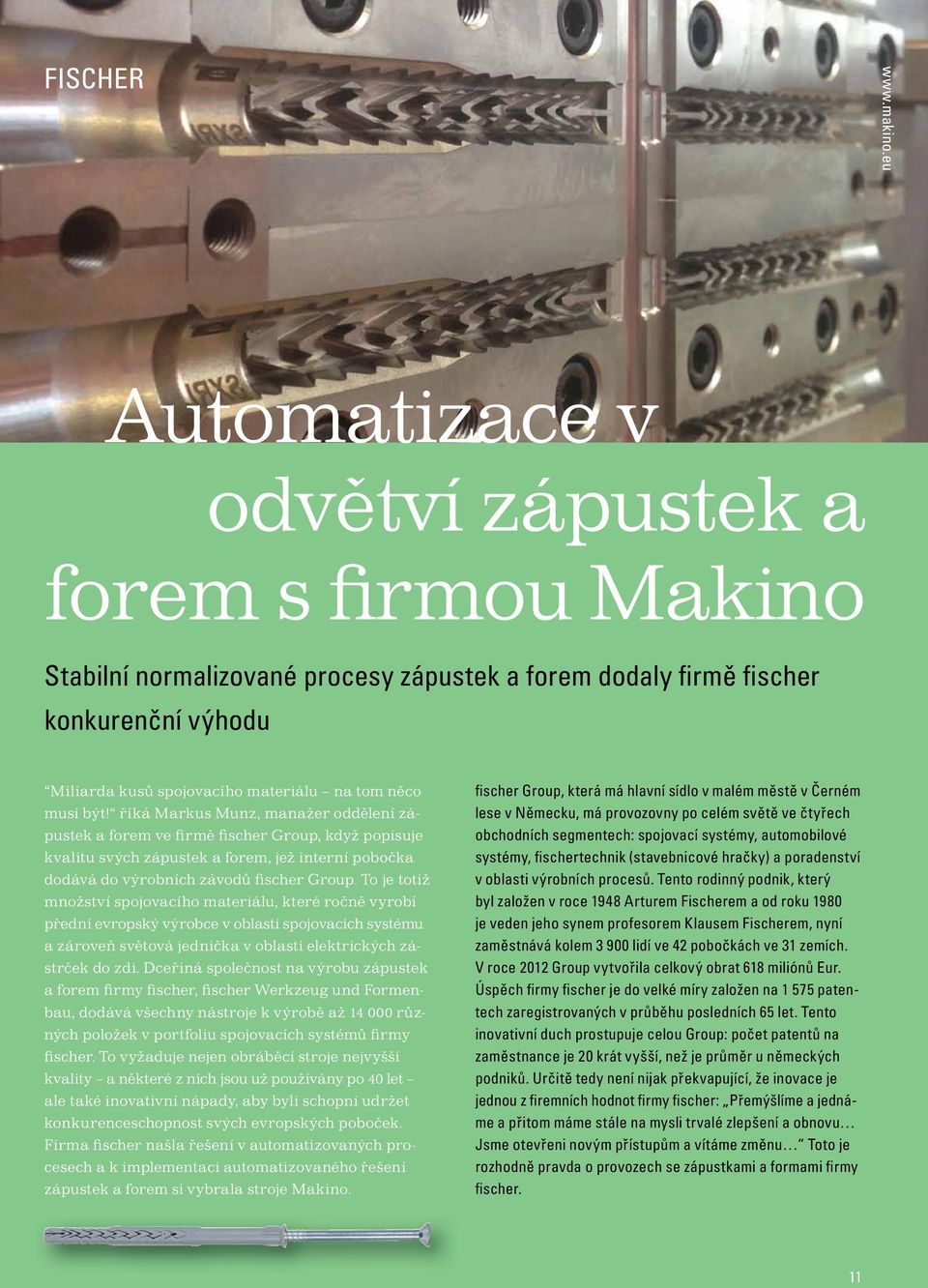 být! říká Markus Munz, manažer oddělení zápustek a forem ve firmě fischer Group, když popisuje kvalitu svých zápustek a forem, jež interní pobočka dodává do výrobních závodů fischer Group.