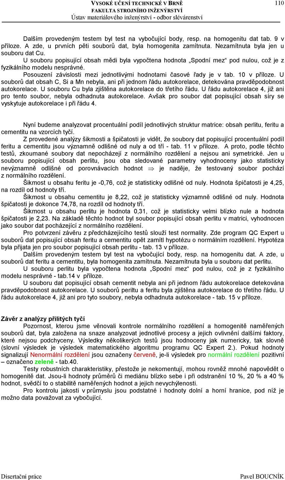 U souborů dat obsah C, Si a Mn nebyla, ani při jednom řádu autokorelace, detekována pravděpodobnost autokorelace. U souboru Cu byla zjištěna autokorelace do třetího řádu.