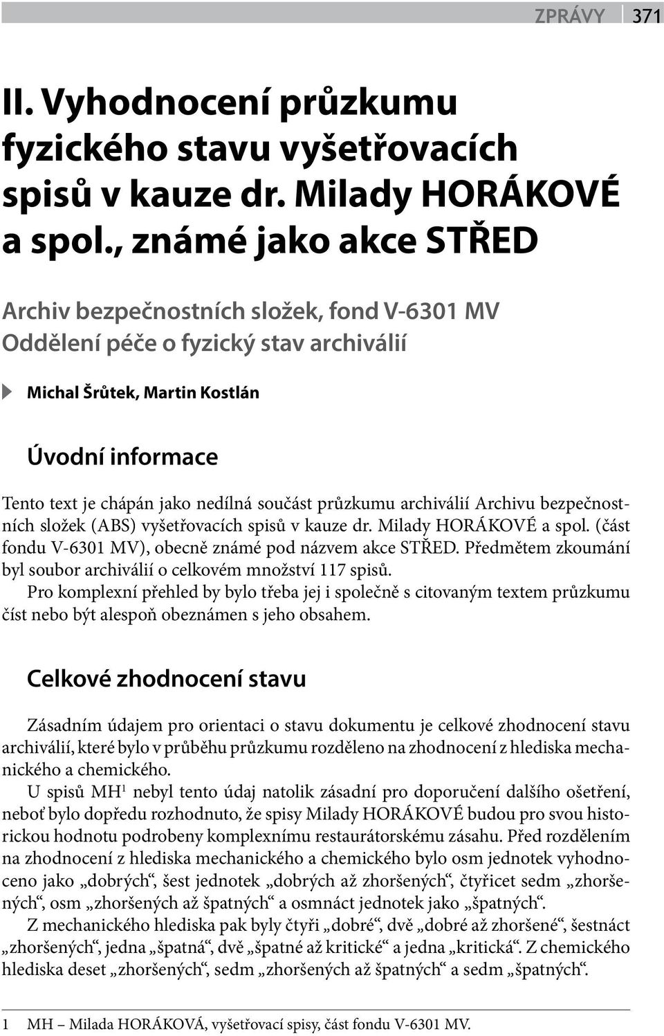 průzkumu archiválií Archivu bezpečnostních složek (ABS) vyšetřovacích spisů v kauze dr. Milady HORÁKOVÉ a spol. (část fondu V-6301 MV), obecně známé pod názvem akce STŘED.