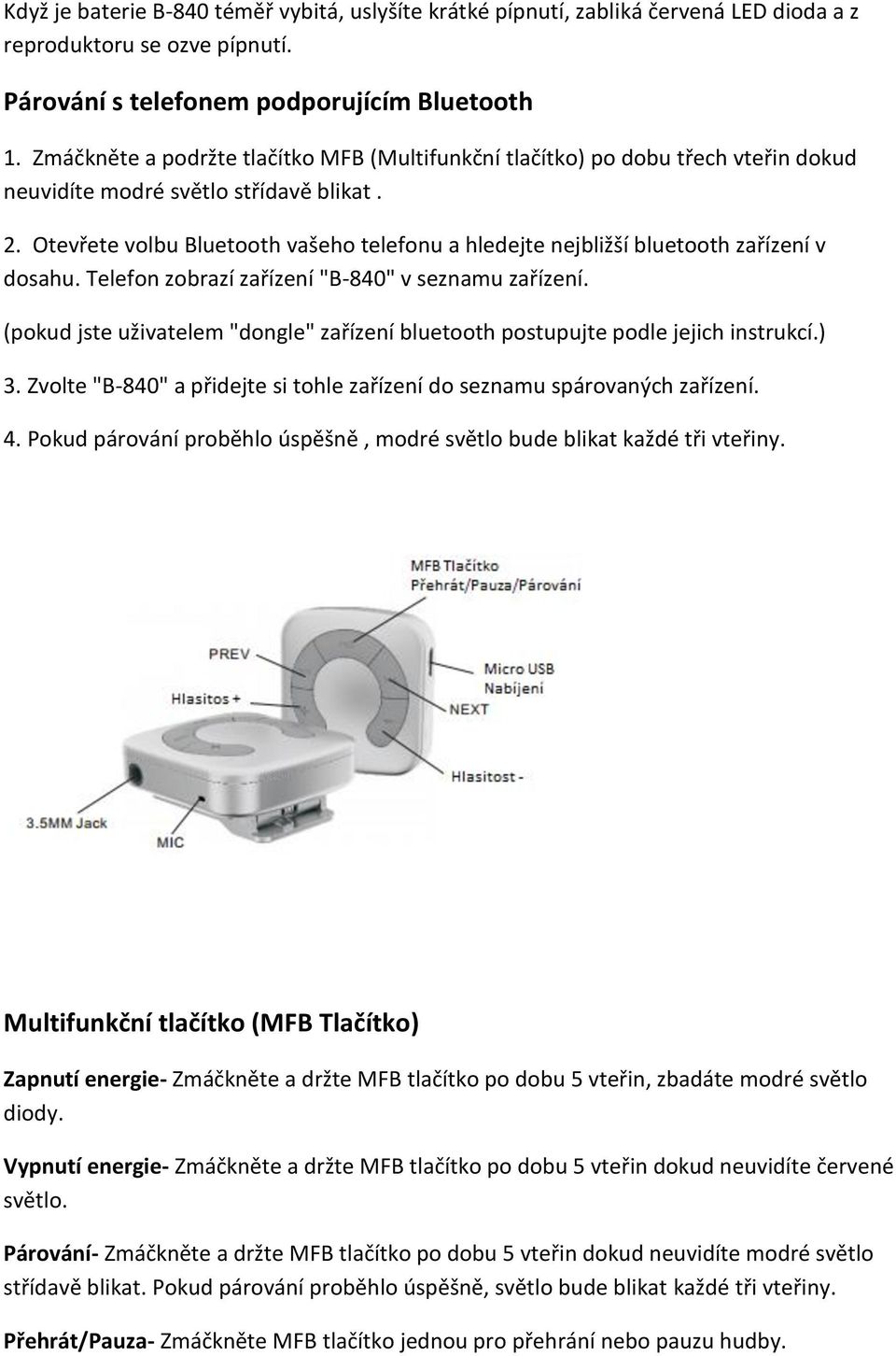 Otevřete volbu Bluetooth vašeho telefonu a hledejte nejbližší bluetooth zařízení v dosahu. Telefon zobrazí zařízení "B-840" v seznamu zařízení.