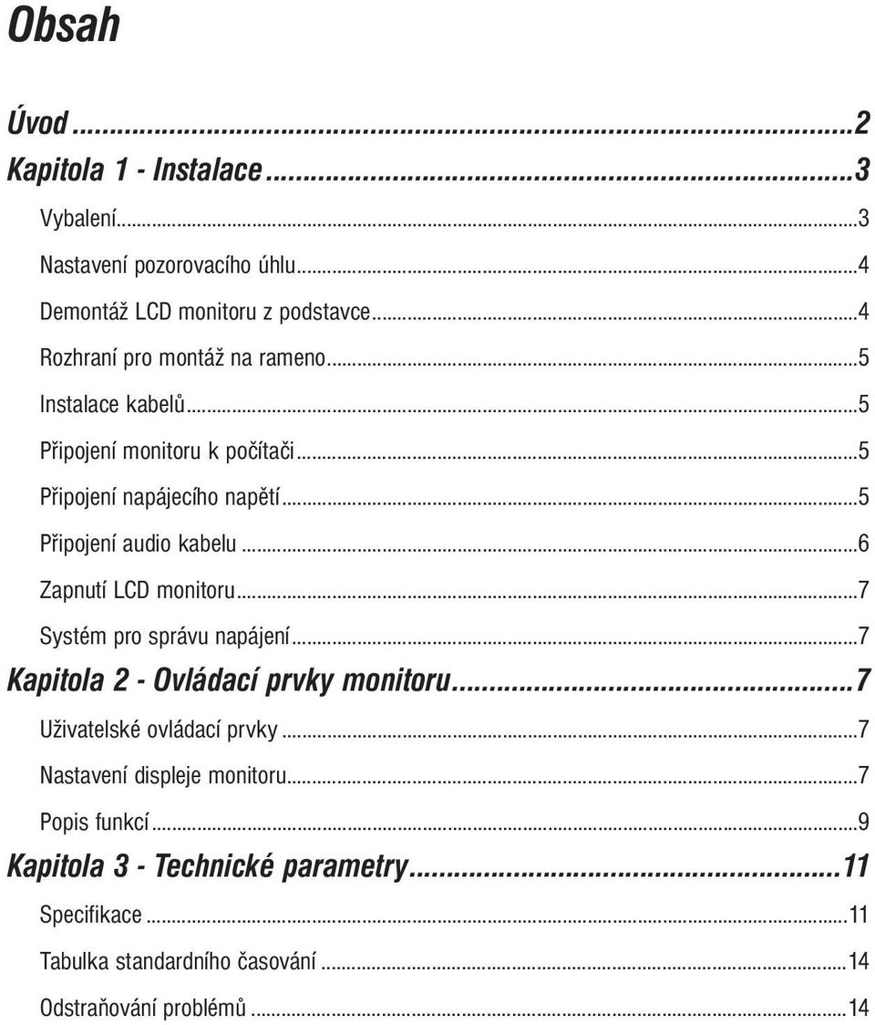 ..5 Připojení audio kabelu...6 Zapnutí LCD monitoru...7 Systém pro správu napájení...7 Kapitola 2 - Ovládací prvky monitoru.