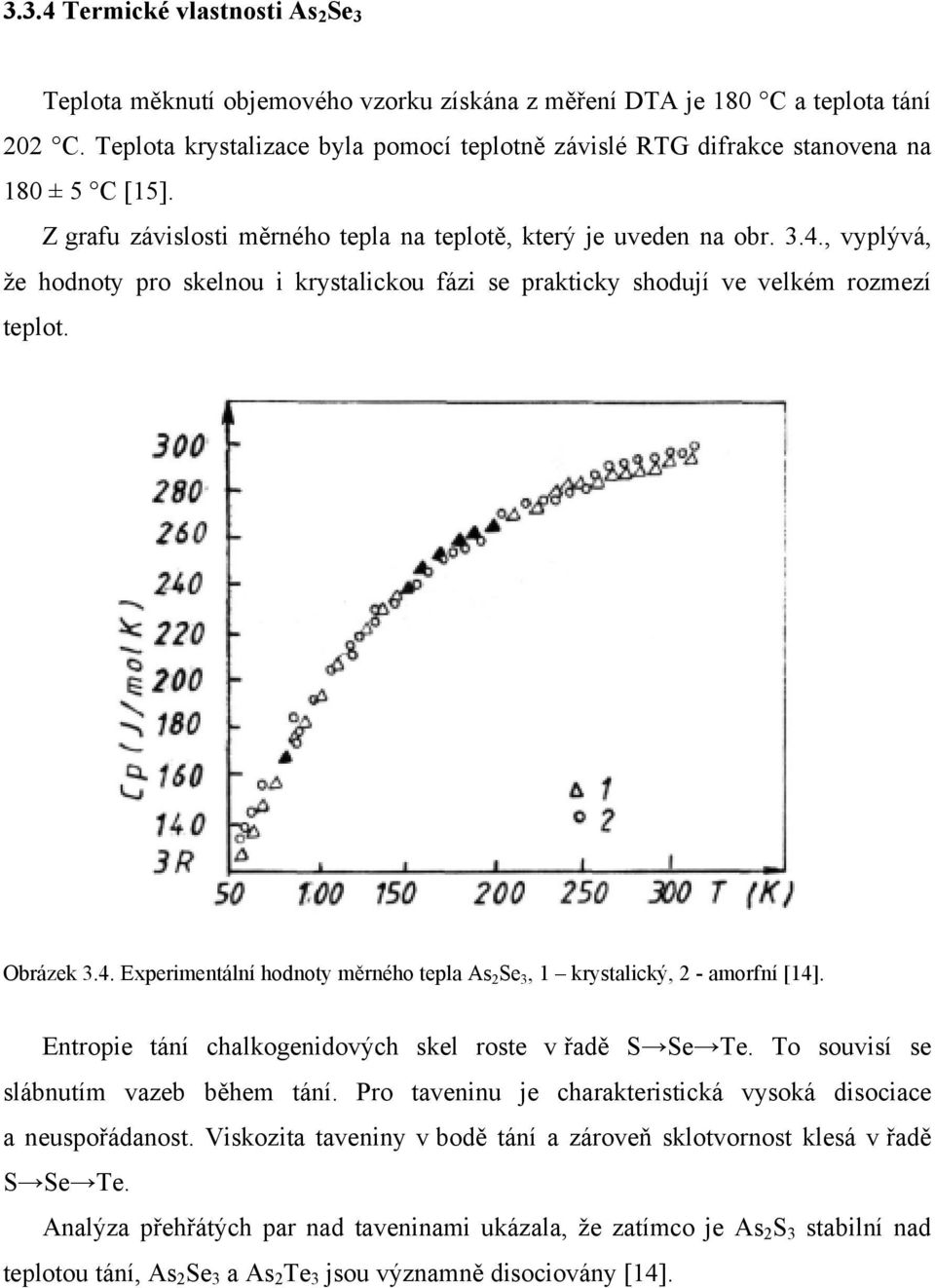 , vyplývá, že hodnoty pro skelnou i krystalickou fázi se prakticky shodují ve velkém rozmezí teplot. Obrázek 3.4. Experimentální hodnoty měrného tepla As 2 Se 3, 1 krystalický, 2 - amorfní [14].