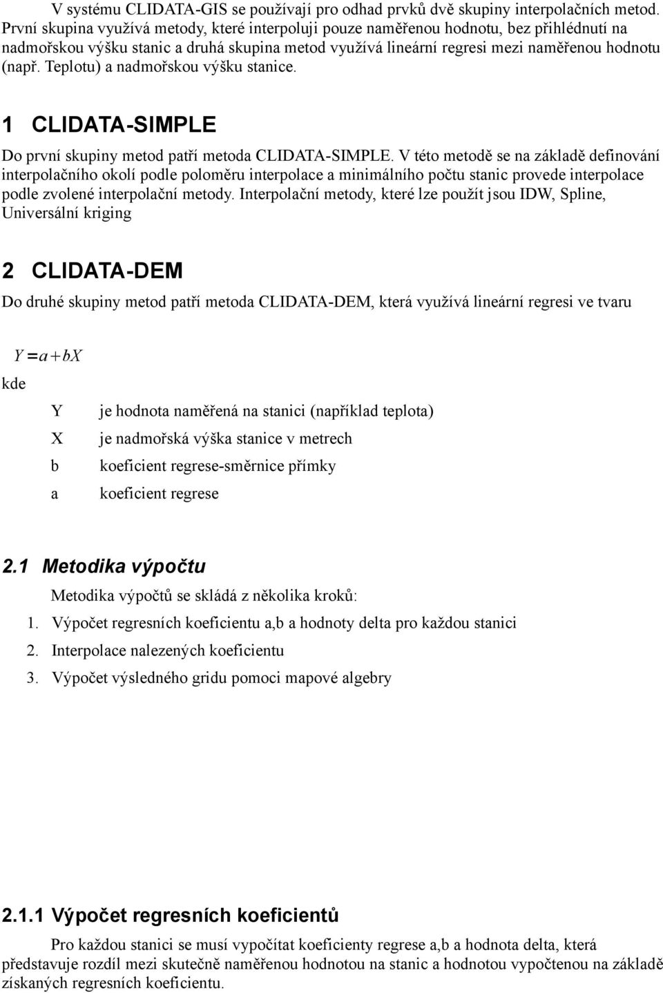 Teplotu) a nadmořskou výšku stanice. 1 CLIDATA-SIMPLE Do první skupiny metod patří metoda CLIDATA-SIMPLE.