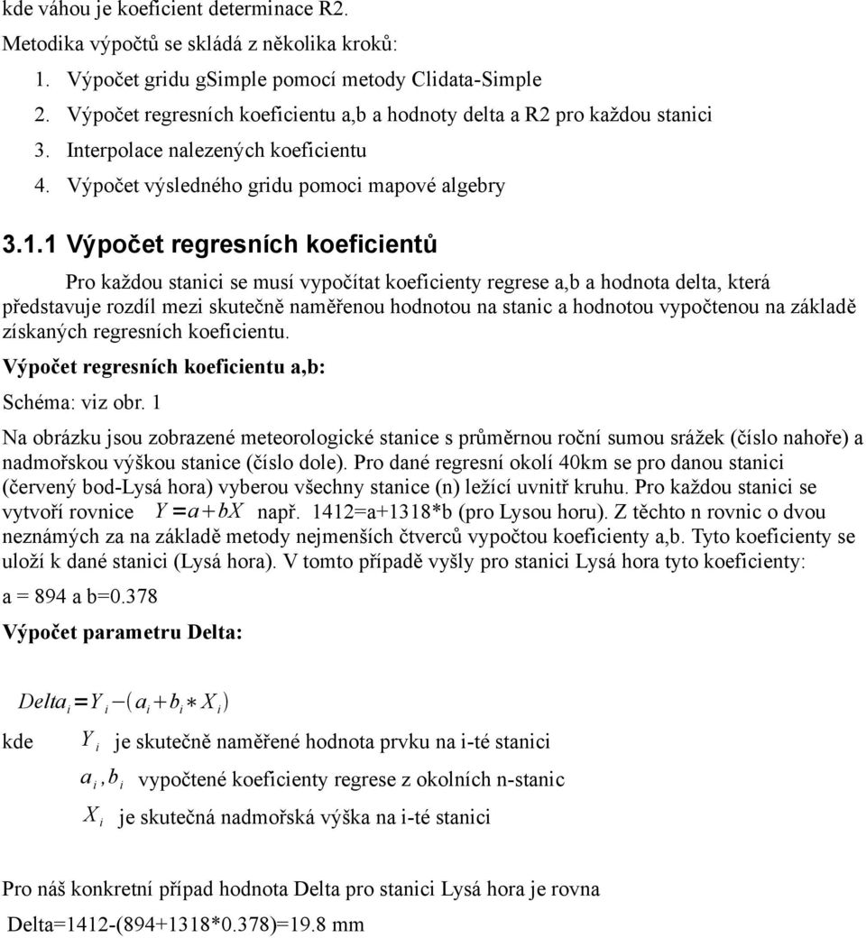 1 Výpočet regresních koeficientů Pro každou stanici se musí vypočítat koeficienty regrese a,b a hodnota delta, která představuje rozdíl mezi skutečně naměřenou hodnotou na stanic a hodnotou