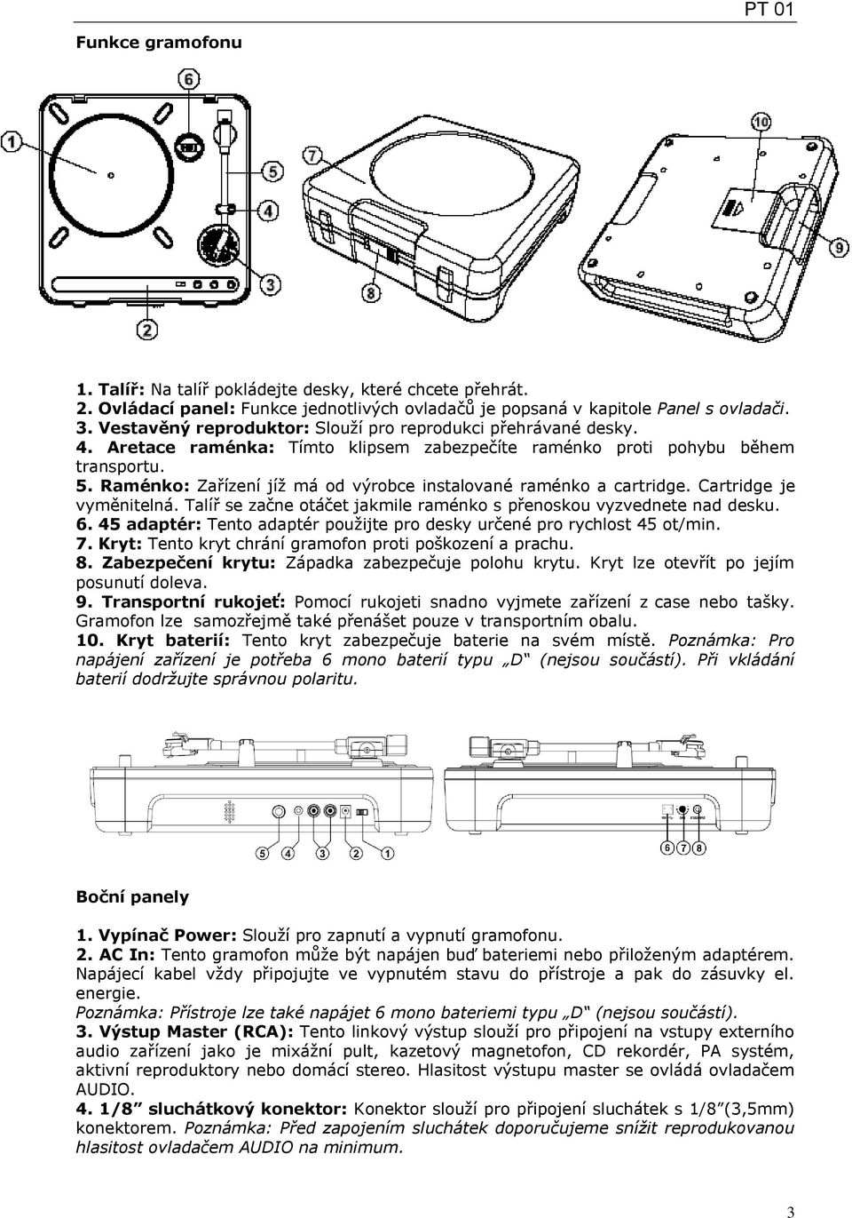 Raménko: Zařízení jíž má od výrobce instalované raménko a cartridge. Cartridge je vyměnitelná. Talíř se začne otáčet jakmile raménko s přenoskou vyzvednete nad desku. 6.