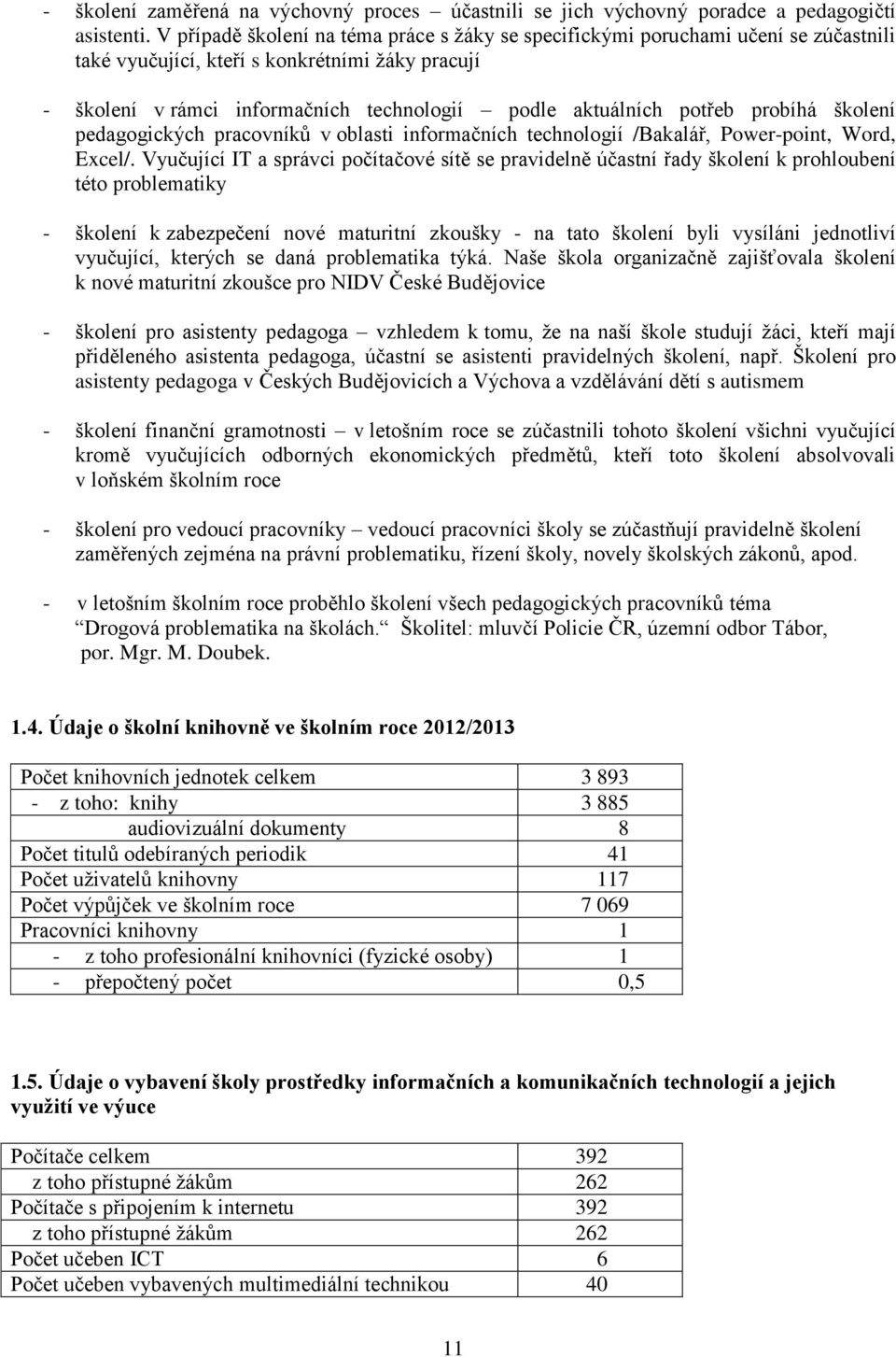 potřeb probíhá školení pedagogických pracovníků v oblasti informačních technologií /Bakalář, Power-point, Word, Excel/.