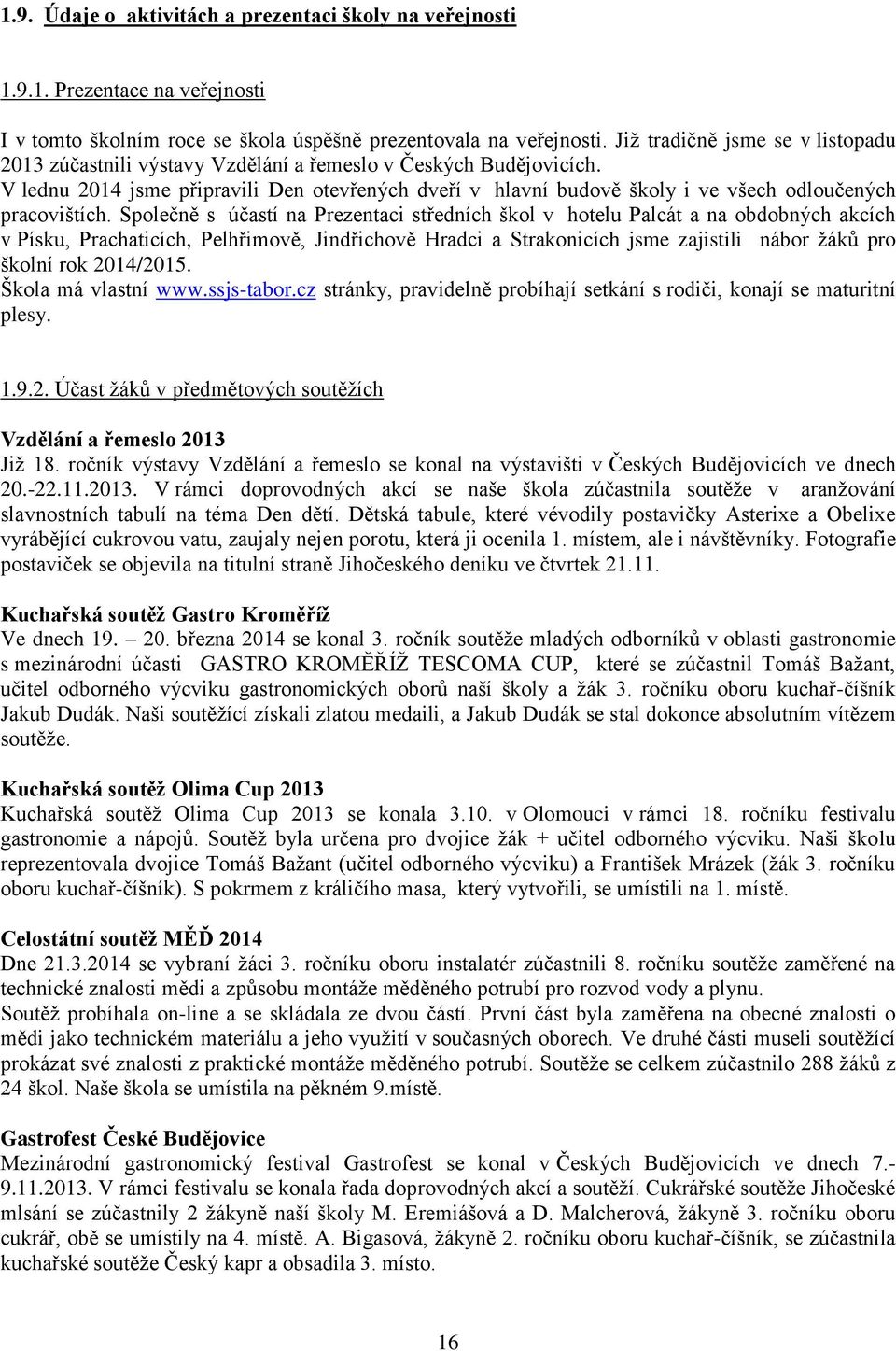 V lednu 2014 jsme připravili Den otevřených dveří v hlavní budově školy i ve všech odloučených pracovištích.