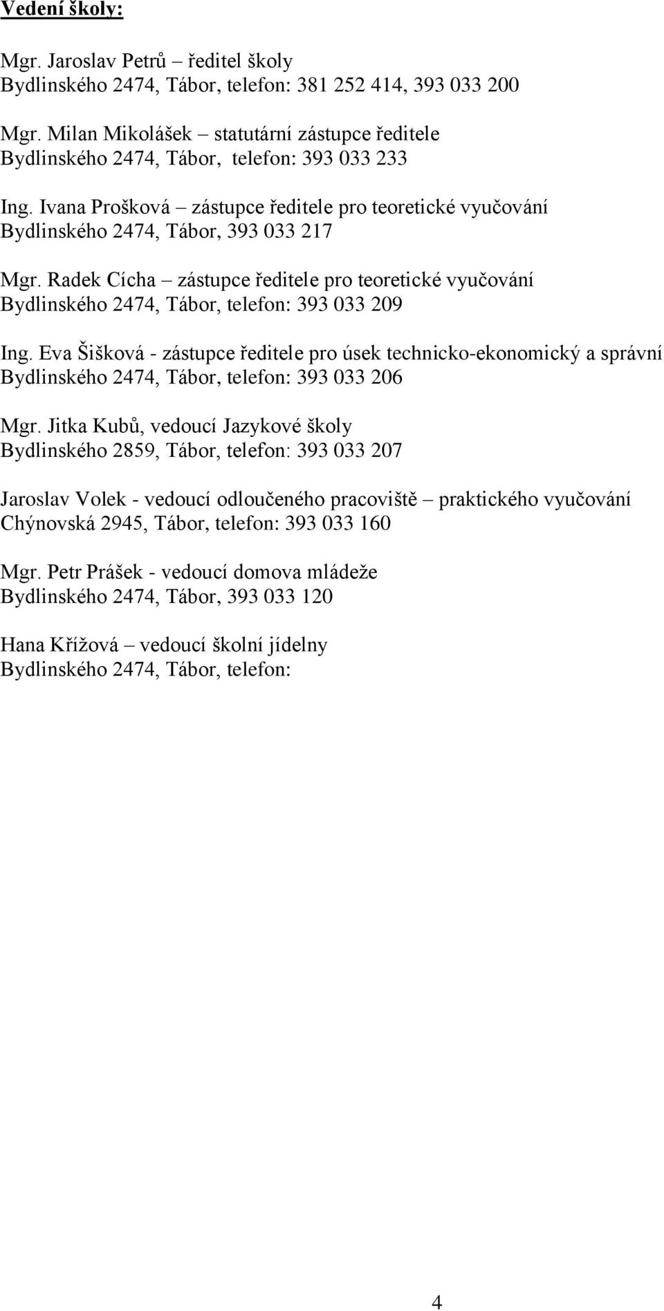 Radek Cícha zástupce ředitele pro teoretické vyučování Bydlinského 2474, Tábor, telefon: 393 033 209 Ing.