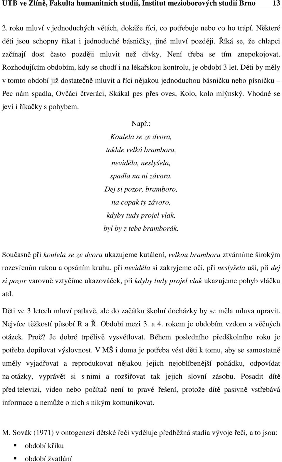 Rozhodujícím obdobím, kdy se chodí i na lékařskou kontrolu, je období 3 let.