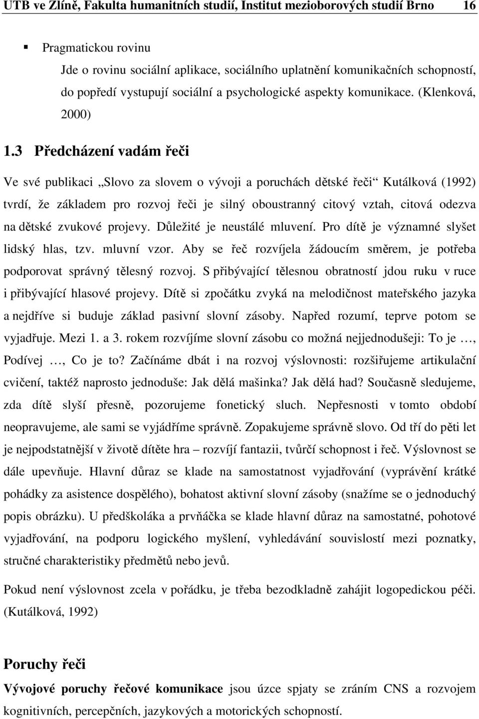 3 Předcházení vadám řeči Ve své publikaci Slovo za slovem o vývoji a poruchách dětské řeči Kutálková (1992) tvrdí, že základem pro rozvoj řeči je silný oboustranný citový vztah, citová odezva na