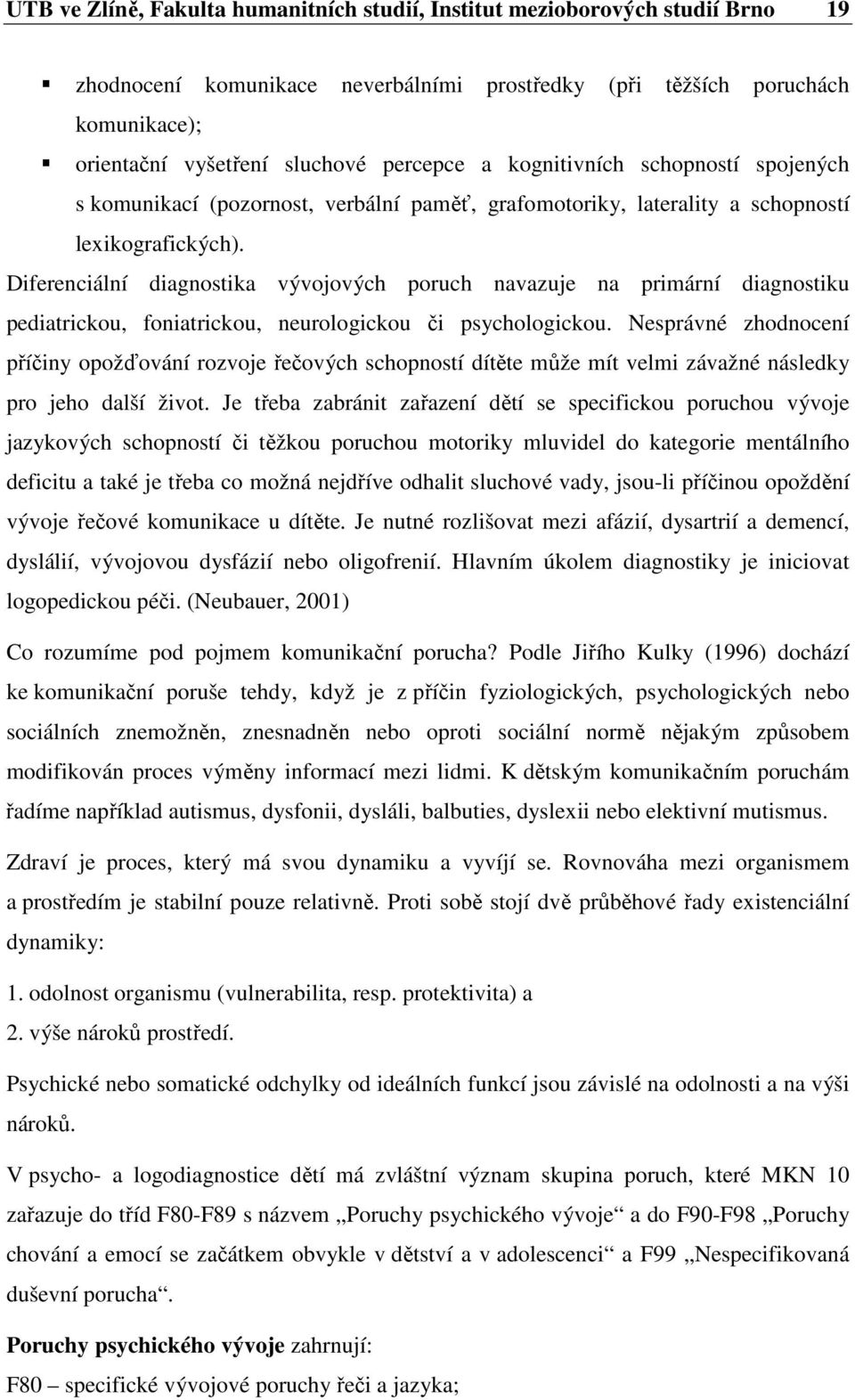 Diferenciální diagnostika vývojových poruch navazuje na primární diagnostiku pediatrickou, foniatrickou, neurologickou či psychologickou.