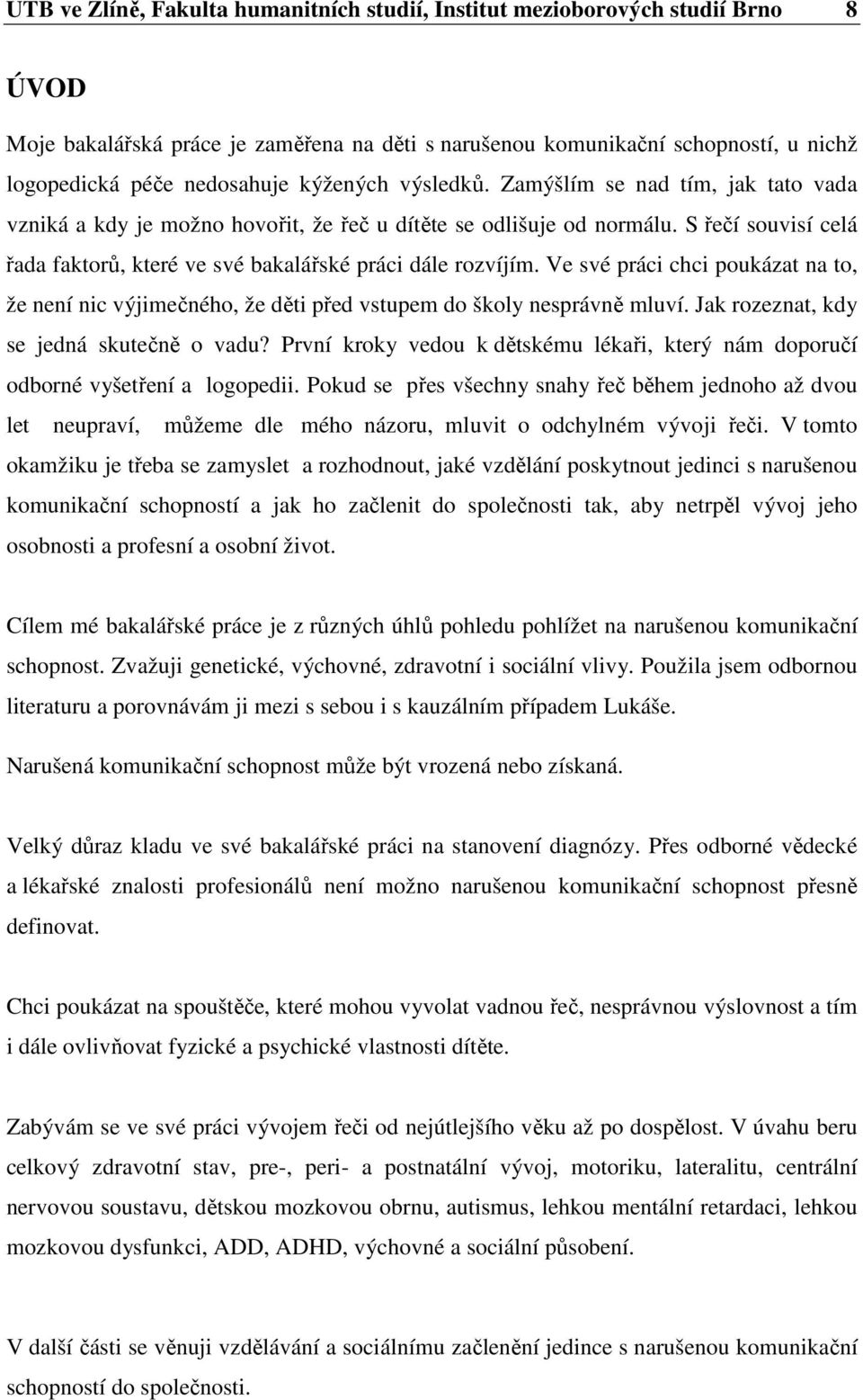 S řečí souvisí celá řada faktorů, které ve své bakalářské práci dále rozvíjím. Ve své práci chci poukázat na to, že není nic výjimečného, že děti před vstupem do školy nesprávně mluví.