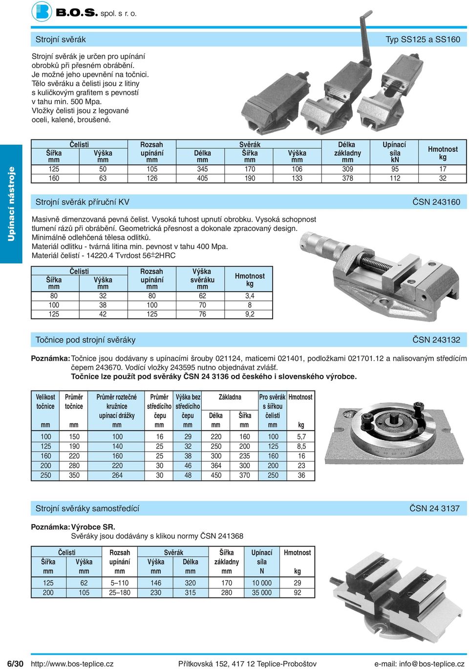 Čelisti Rozsah Svěrák Délka Upínací Šířka Výška upínání Délka Šířka Výška základny síla Hmotnost mm mm mm mm mm mm mm kn kg 125 50 105 345 170 106 309 95 17 160 63 126 405 190 133 378 112 32 Strojní
